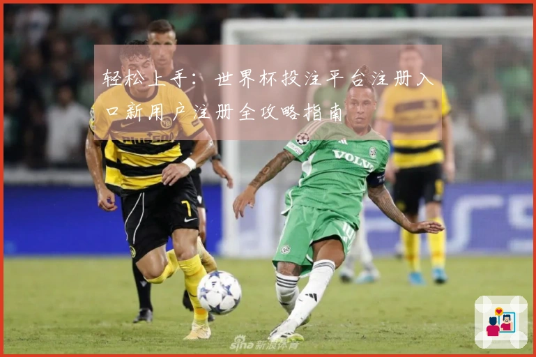 轻松上手：世界杯投注平台注册入口新用户注册全攻略指南