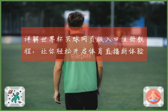 详解世界杯买球网页版入口注册教程，让你轻松开启体育直播新体验