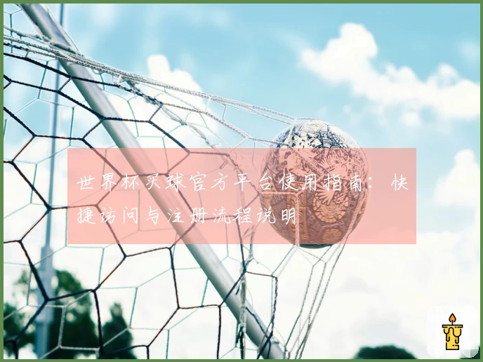世界杯买球官方平台使用指南：快捷访问与注册流程说明