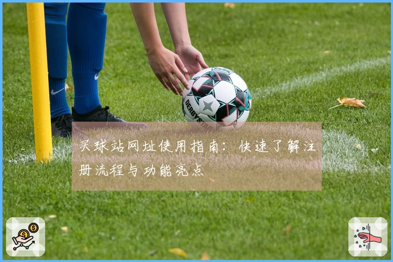买球站网址使用指南:快速了解注册流程与功能亮点